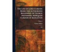 The Life of Lord Curzon: Being the Authorized Biography of George Nathaniel Marquess Curzon of Kedleston: K.G