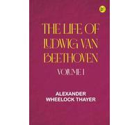The Life of Ludwig van Beethoven Volume I