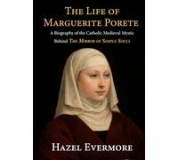 The Life of Marguerite Porete: A Biography of the Catholic Medieval Mystic Behind The Mirror of Simple Souls
