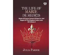 The Life Of Marie De Medicis: Queen Of France, Consort Of Henri Iv, And Regent Of The Kingdom Under Louis XIII Volume 3