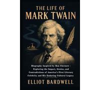 The Life of Mark Twain: Biography Inspired by Ron Chernow - Exploring the Impact, Genius, and Contradictions of America’s First Literary Celebrity and His Enduring Cultural Legacy