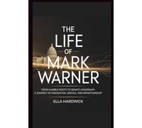 The Life Of Mark Warner: From Humble Roots to Senate Leadership: A Journey of Innovation, Service, and Bipartisanship (Legacy Chronicles)