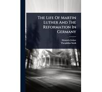 The Life Of Martin Luther And The Reformation In Germany