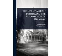 The Life Of Martin Luther And The Reformation In Germany