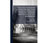 The Life of Martin Luther. Translated From the German and Edited by G.F. Behringer