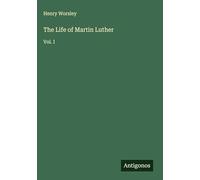 The Life of Martin Luther: Vol. I