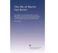 The life of Martin Van Buren: Heir-apparent to the "government," and the appointed successor of General Andrew Jackson. Containing every authentic ... his extraordinary character has been formed