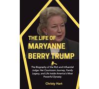 THE LIFE OF MARYANNE TRUMP BARRY: The Biography of the Rich and Influential Judge: Her Courtroom Journey, Family Legacy, and Life inside America’s Most Powerful Dynasty