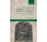 The Life of Mashtots' by his Disciple Koriwn: Translated from the Classical Armenian with Introduction and Commentary (Oxford Early Christian Texts)
