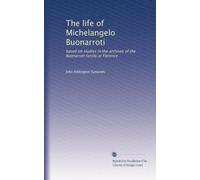 The life of Michelangelo Buonarroti: based on studies in the archives of the Buonarroti family at Florence (Volume 2)