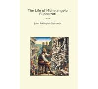 The Life of Michelangelo Buonarroti (Classic Books)
