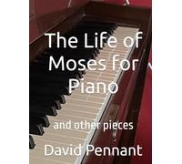 The Life of Moses for Piano: and other pieces (David Pennant Piano)
