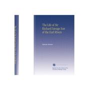 The Life of Mr Richard Savage Son of the Earl Rivers