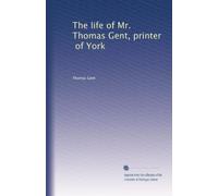 The life of Mr. Thomas Gent, printer, of York