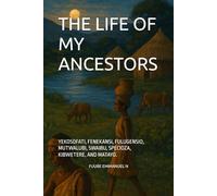 THE LIFE OF MY ANCESTORS: YEKOSOFATI, FENEKANSI, FULUGENSIO, MUTWALUBI, SWAIBU, SPECIOZA, KIBWETERE, AND MATAYO.