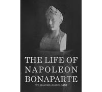 The Life of Napoleon Bonaparte by William Milligan Sloane: All Four Volumes in One