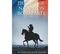 The Life of Napoleon Bonaparte, Vol. 1: A Definitive Biography of the Revolutionary French Commander (Annotated)