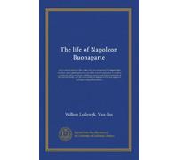 The life of Napoleon Buonaparte (v.08): with a concise history of the events, that have occasioned his unparalleled elevation, and a philosophical ... original anecdotes of the imperial family,...