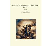 The Life of Napoleon I (Volume 1 of 2) (Classic Books)