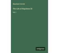 The Life of Napoleon III: Vol. I