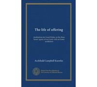 The life of offering: meditations for Good Friday on the three hours' agony of our Lord, with an Easter meditation