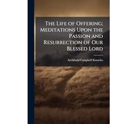 The Life of Offering; Meditations Upon the Passion and Resurrection of Our Blessed Lord