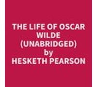 The Life Of Oscar Wilde (unabridged) (audiolibro)
