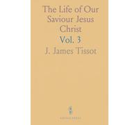 The Life of Our Saviour Jesus Christ: Three Hundred and Sixty-Five Compositions From the Four Gospels; With Notes and Explanatory Drawings