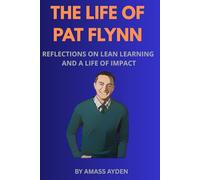 THE LIFE OF PAT FLYNN: Reflections on Lean Learning and a Life of Impact