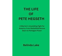 THE LIFE OF PETE HEGSETH: A Warrior's Unyielding Fight for America From Battlefield Bronze Stars to Pentagon Power