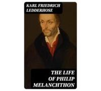 The Life Of Philip Melanchthon (ebook)
