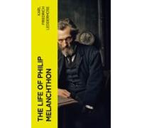 The Life Of Philip Melanchthon (ebook)