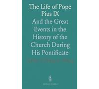 The Life of Pope Pius IX: And the Great Events in the History of the Church During His Pontificate