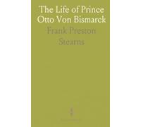The Life of Prince Otto Von Bismarck