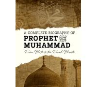 The Life of Prophet Muhammad (Peace Be Upon Him): Complete Authentic Biography of Islam’s Final Messenger: A Complete Biography of Prophet Muhammad ... Wasallam - From Birth to the Final Breath