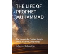 THE LIFE OF PROPHET MUHAMMAD: The Story of the Prophet Brought to Life in Simple, Vivid Words
