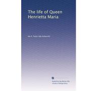 The life of Queen Henrietta Maria: Volume 1
