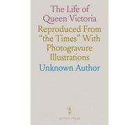 The Life of Queen Victoria: Reproduced From "the Times" With Photogravure Illustrations