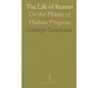 The Life of Reason: Or the Phases of Human Progress