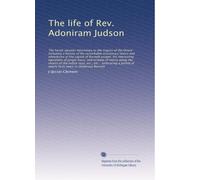The life of Rev. Adoniram Judson: The heroic pioneer missio...