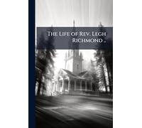 The Life of Rev. Legh Richmond ..