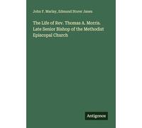 The Life of Rev. Thomas A. Morris. Late Senior Bishop of the Methodist Episcopal Church