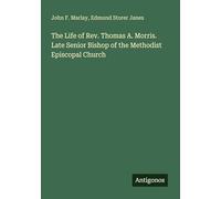 The Life of Rev. Thomas A. Morris. Late Senior Bishop of the Methodist Episcopal Church