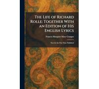 The Life of Richard Rolle: Together With an Edition of His English Lyrics: Now for the First Time Published