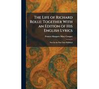 The Life of Richard Rolle: Together With an Edition of His English Lyrics: Now for the First Time Published