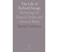 The Life of Richard Savage: Including Sir Francis Drake and Admiral Blake