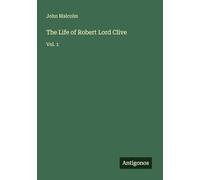 The Life of Robert Lord Clive: Vol. 1
