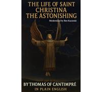 The Life of Saint Christina the Astonishing By Thomas of Cantimpré In Plain English