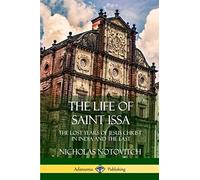 The Life of Saint Issa: The Lost Years of Jesus Christ in India and the East