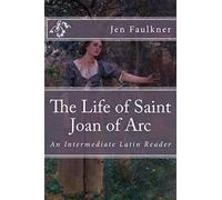 The Life of Saint Joan of Arc: An Intermediate Latin Reader